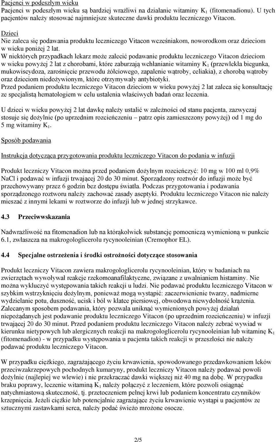 Dzieci Nie zaleca się podawania produktu leczniczego Vitacon wcześniakom, noworodkom oraz dzieciom w wieku poniżej 2 lat.