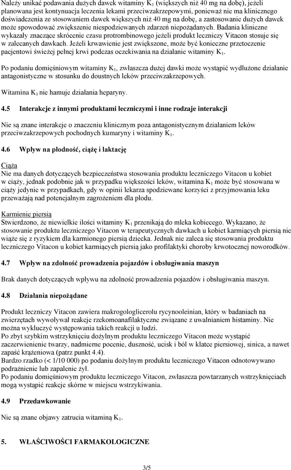 Badania kliniczne wykazały znaczące skrócenie czasu protrombinowego jeżeli produkt leczniczy Vitacon stosuje się w zalecanych dawkach.