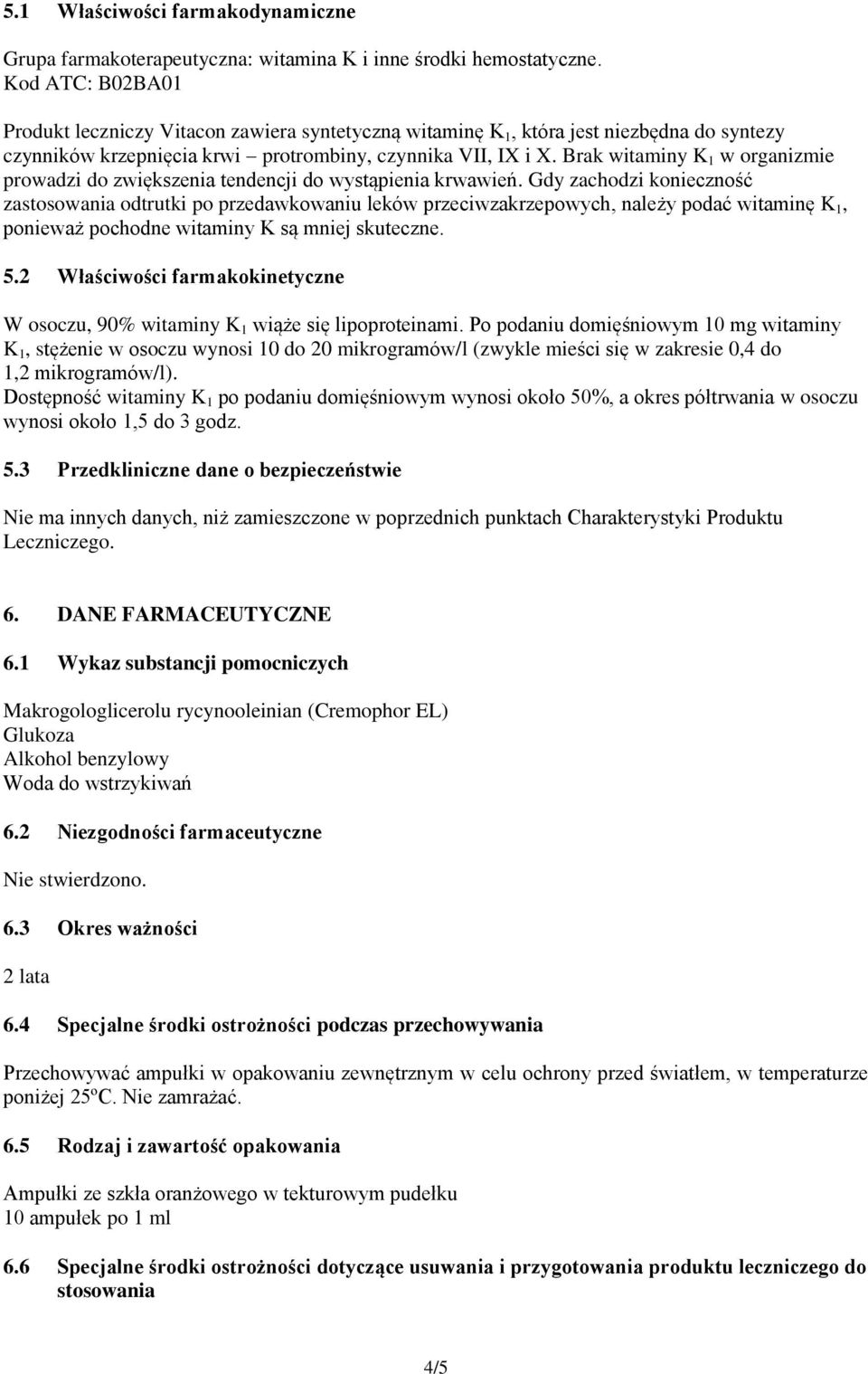 Brak witaminy K 1 w organizmie prowadzi do zwiększenia tendencji do wystąpienia krwawień.