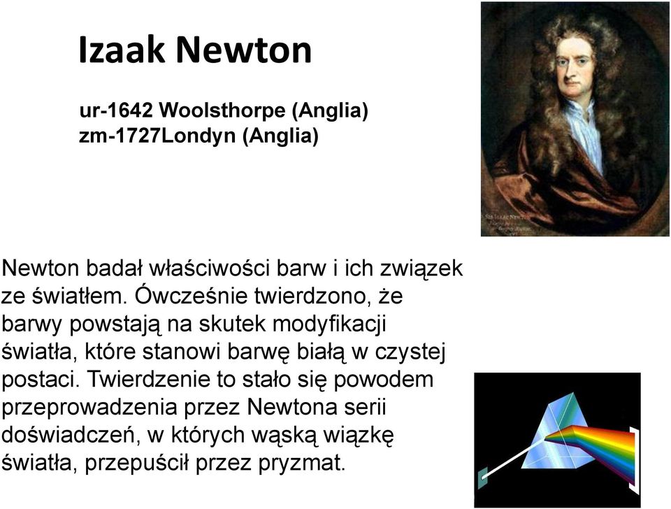Ówcześnie twierdzono, że barwy powstają na skutek modyfikacji światła, które stanowi barwę