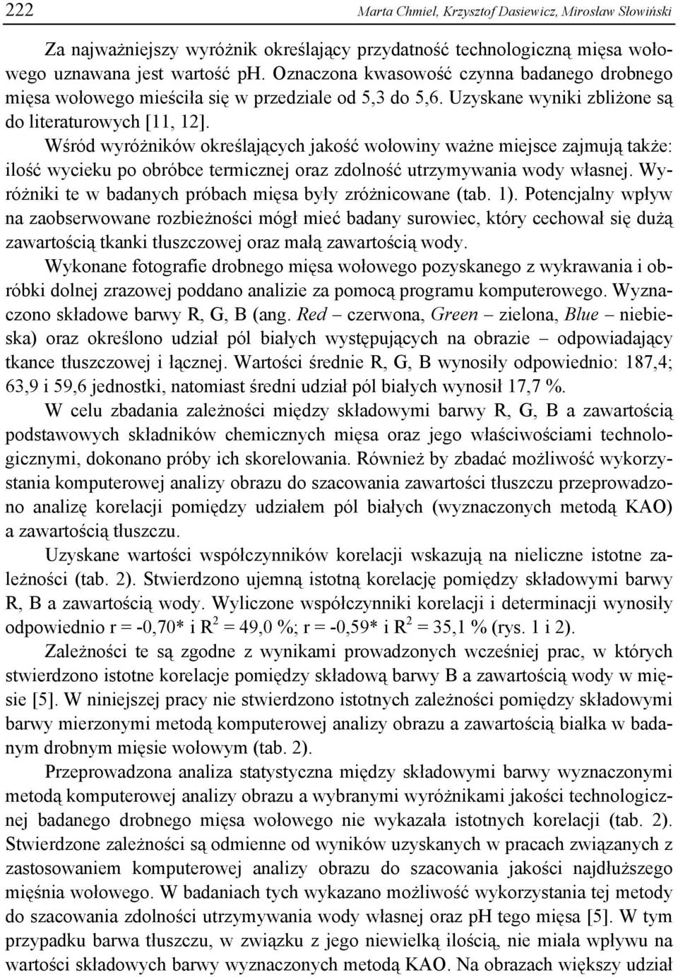 Wśród wyróżników określających jakość wołowiny ważne miejsce zajmują także: ilość wycieku po obróbce termicznej oraz zdolność utrzymywania wody własnej.