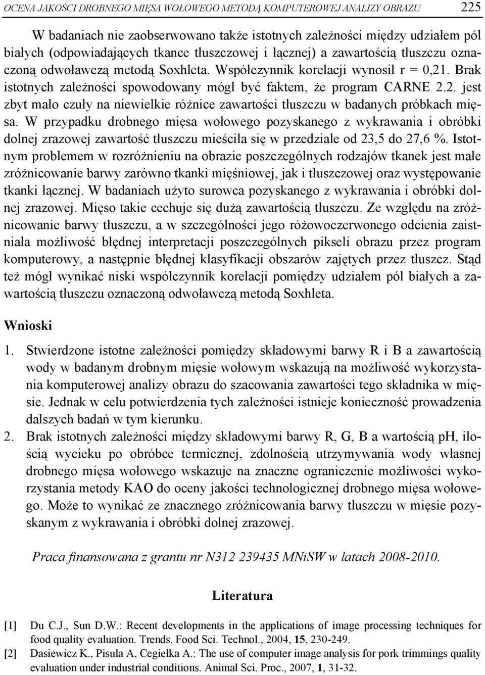 W przypadku drobnego mięsa wołowego pozyskanego z wykrawania i obróbki dolnej zrazowej zawartość tłuszczu mieściła się w przedziale od 23,5 do 27,6 %.