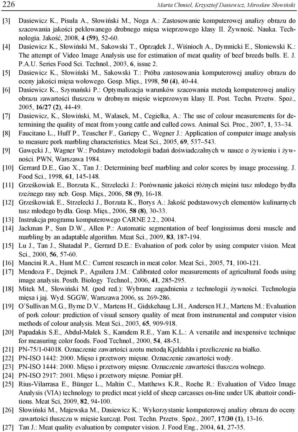 , Słowiński M., Sakowski T., Oprządek J., Wiśnioch A., Dymnicki E., Słoniewski K.: The attempt of Video Image Analysis use for estimation of meat quality of beef breeds bulls. E. J. P.A.U.