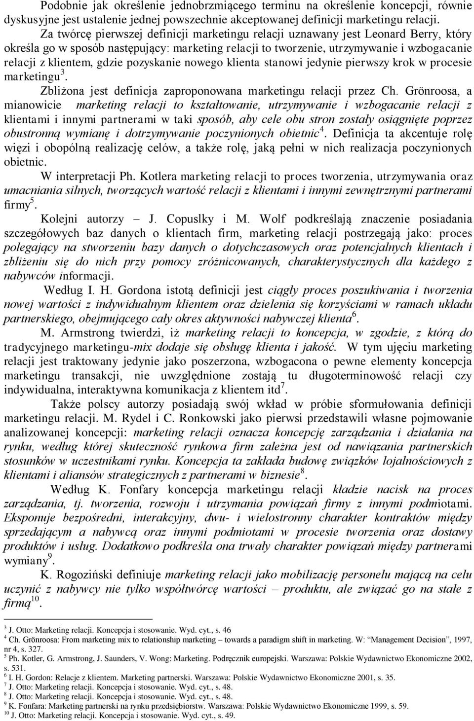 gdzie pozyskanie nowego klienta stanowi jedynie pierwszy krok w procesie marketingu 3. Zbliżona jest definicja zaproponowana marketingu relacji przez Ch.