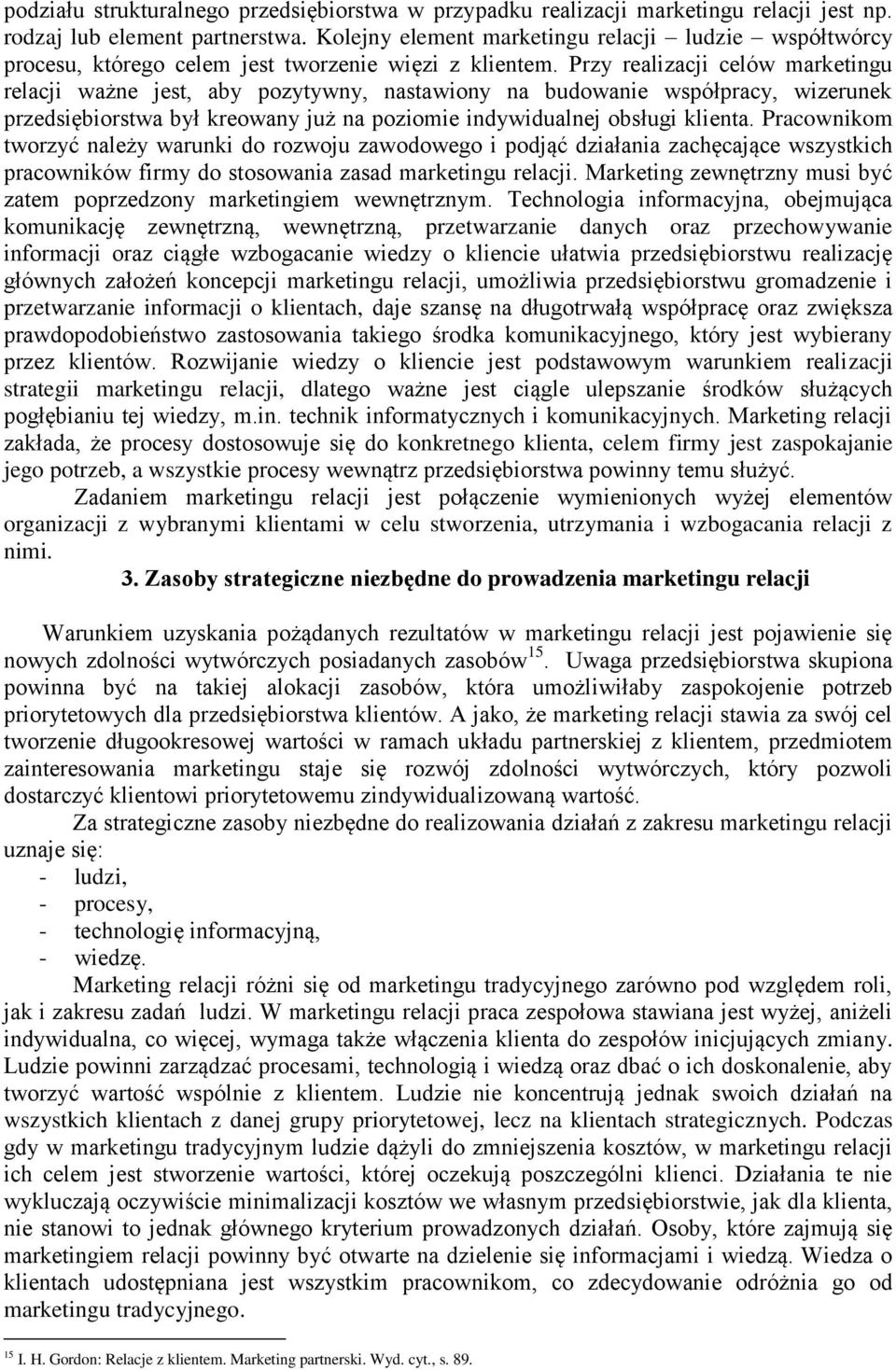 Przy realizacji celów marketingu relacji ważne jest, aby pozytywny, nastawiony na budowanie współpracy, wizerunek przedsiębiorstwa był kreowany już na poziomie indywidualnej obsługi klienta.