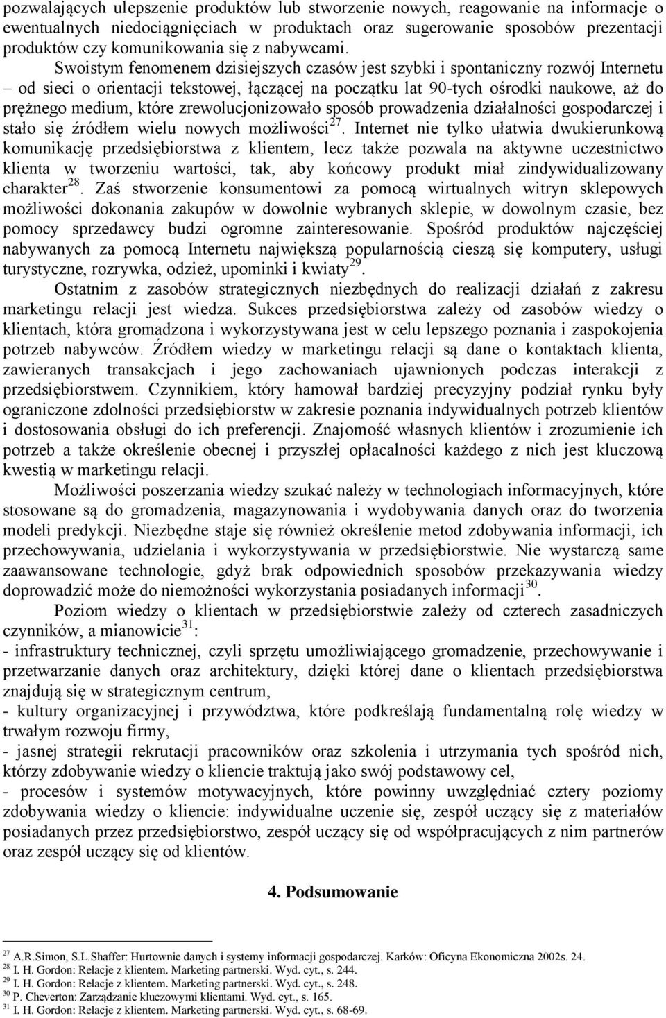 Swoistym fenomenem dzisiejszych czasów jest szybki i spontaniczny rozwój Internetu od sieci o orientacji tekstowej, łączącej na początku lat 90-tych ośrodki naukowe, aż do prężnego medium, które