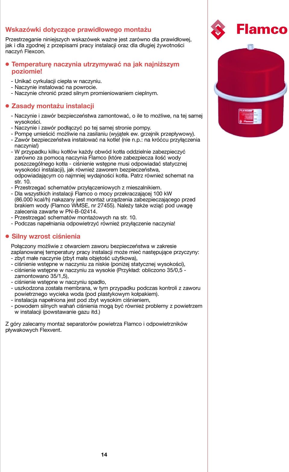 - Naczynie chronić przed silnym promieniowaniem cieplnym. Zasady montażu instalacji - Naczynie i zawór bezpieczeństwa zamontować, o ile to możliwe, na tej samej wysokości.