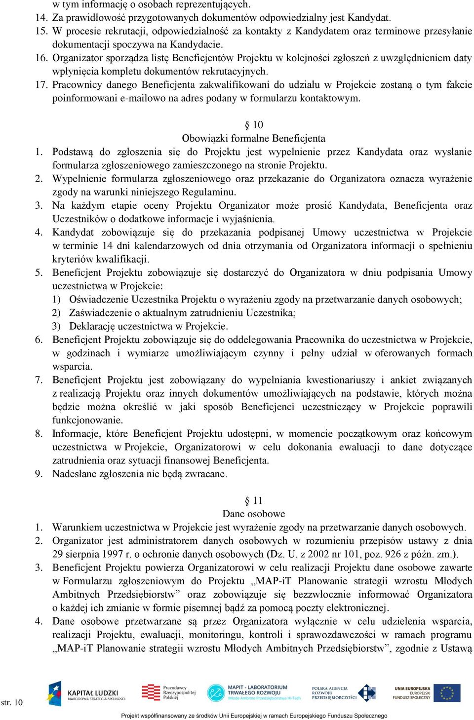 Organizator sporządza listę Beneficjentów Projektu w kolejności zgłoszeń z uwzględnieniem daty wpłynięcia kompletu dokumentów rekrutacyjnych. 17.