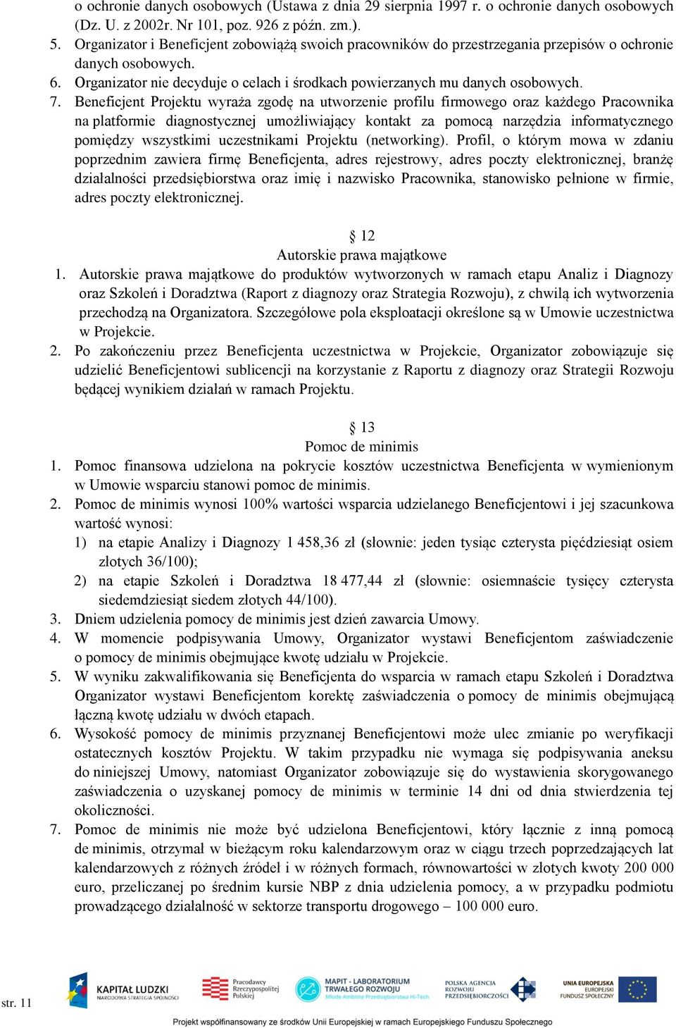 Beneficjent Projektu wyraża zgodę na utworzenie profilu firmowego oraz każdego Pracownika na platformie diagnostycznej umożliwiający kontakt za pomocą narzędzia informatycznego pomiędzy wszystkimi