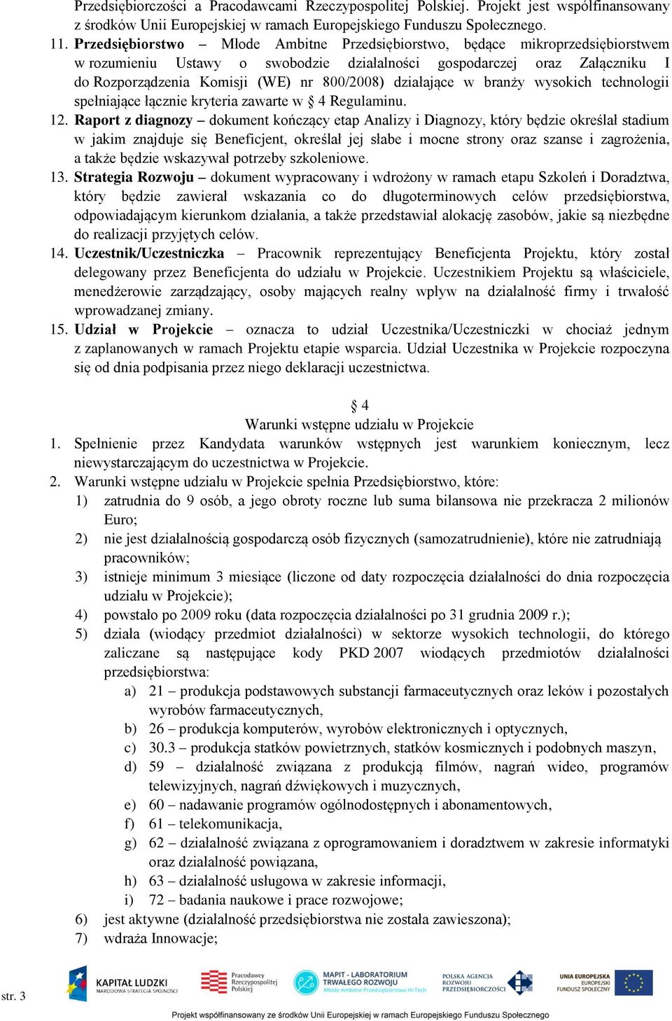 działające w branży wysokich technologii spełniające łącznie kryteria zawarte w 4 Regulaminu. 12.