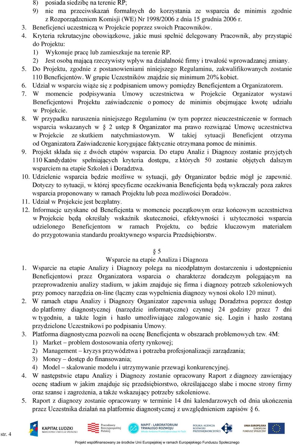 Kryteria rekrutacyjne obowiązkowe, jakie musi spełnić delegowany Pracownik, aby przystąpić do Projektu: 1) Wykonuje pracę lub zamieszkuje na terenie RP.