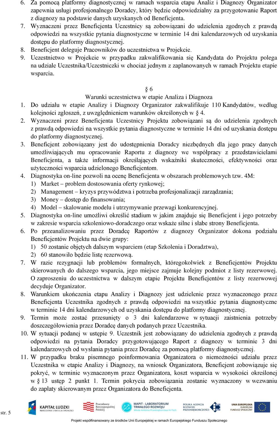 Wyznaczeni przez Beneficjenta Uczestnicy są zobowiązani do udzielenia zgodnych z prawdą odpowiedzi na wszystkie pytania diagnostyczne w terminie 14 dni kalendarzowych od uzyskania dostępu do