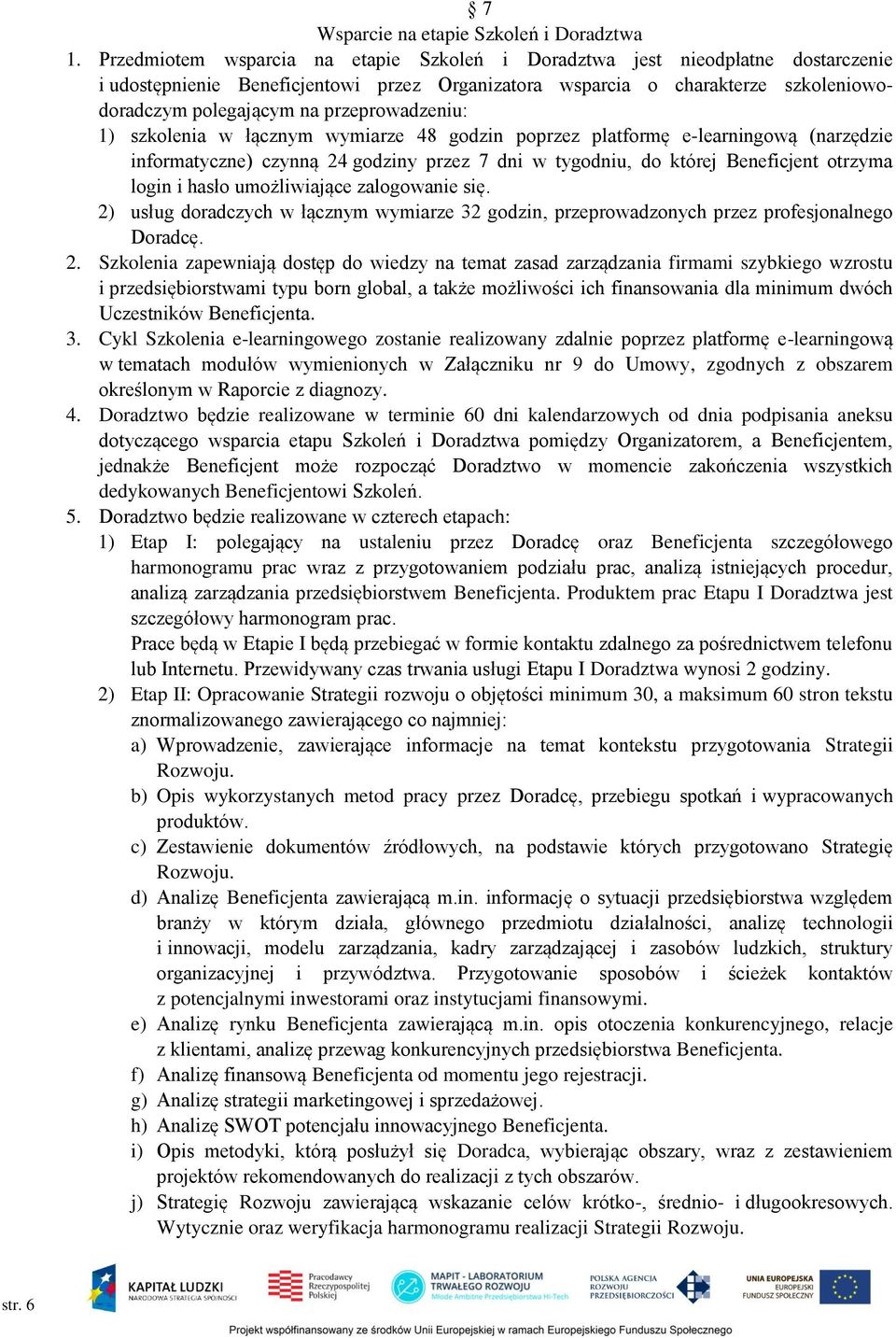 przeprowadzeniu: 1) szkolenia w łącznym wymiarze 48 godzin poprzez platformę e-learningową (narzędzie informatyczne) czynną 24 godziny przez 7 dni w tygodniu, do której Beneficjent otrzyma login i