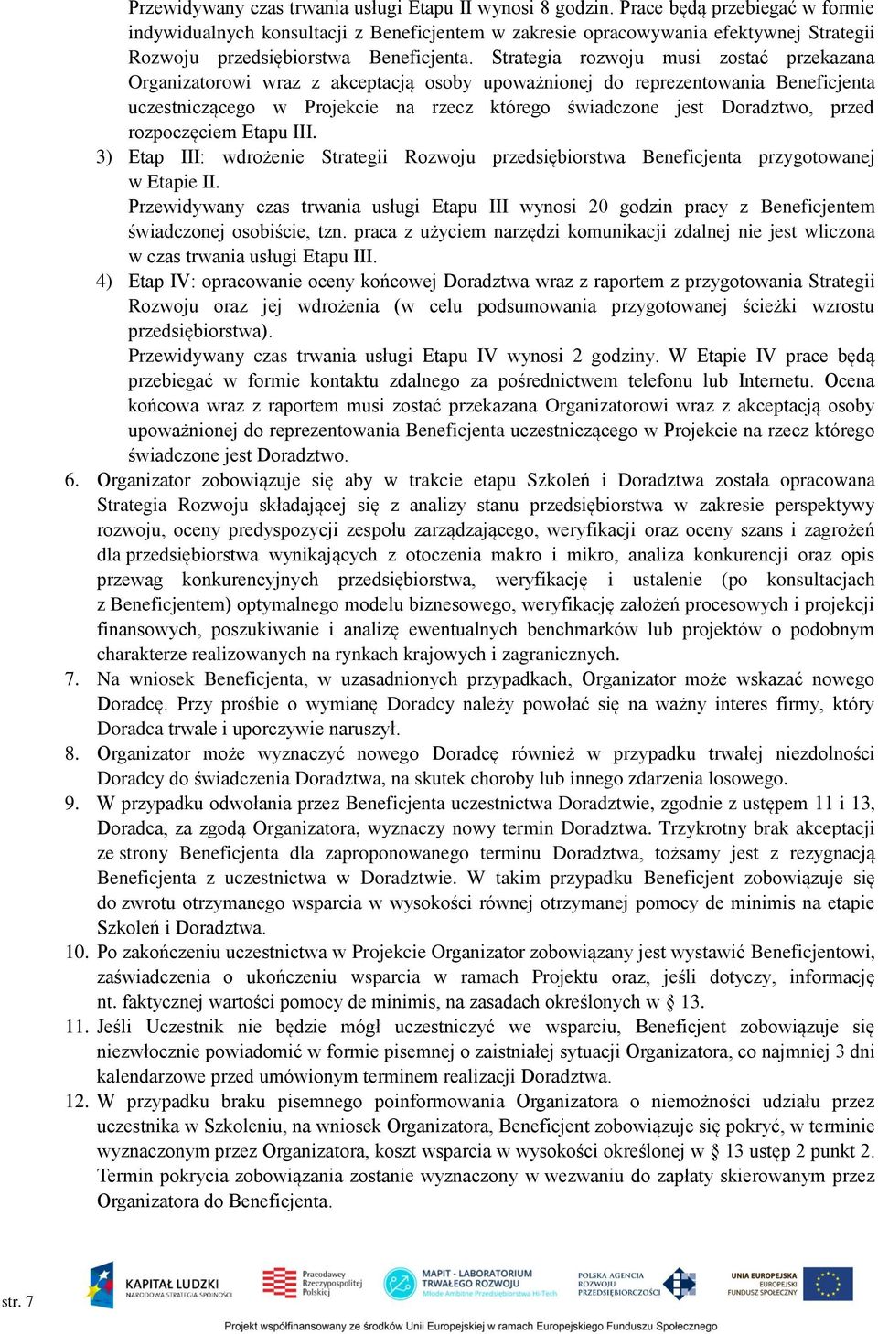 Strategia rozwoju musi zostać przekazana Organizatorowi wraz z akceptacją osoby upoważnionej do reprezentowania Beneficjenta uczestniczącego w Projekcie na rzecz którego świadczone jest Doradztwo,