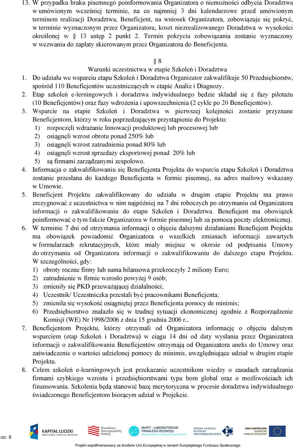 Termin pokrycia zobowiązania zostanie wyznaczony w wezwaniu do zapłaty skierowanym przez Organizatora do Beneficjenta. 8 Warunki uczestnictwa w etapie Szkoleń i Doradztwa 1.