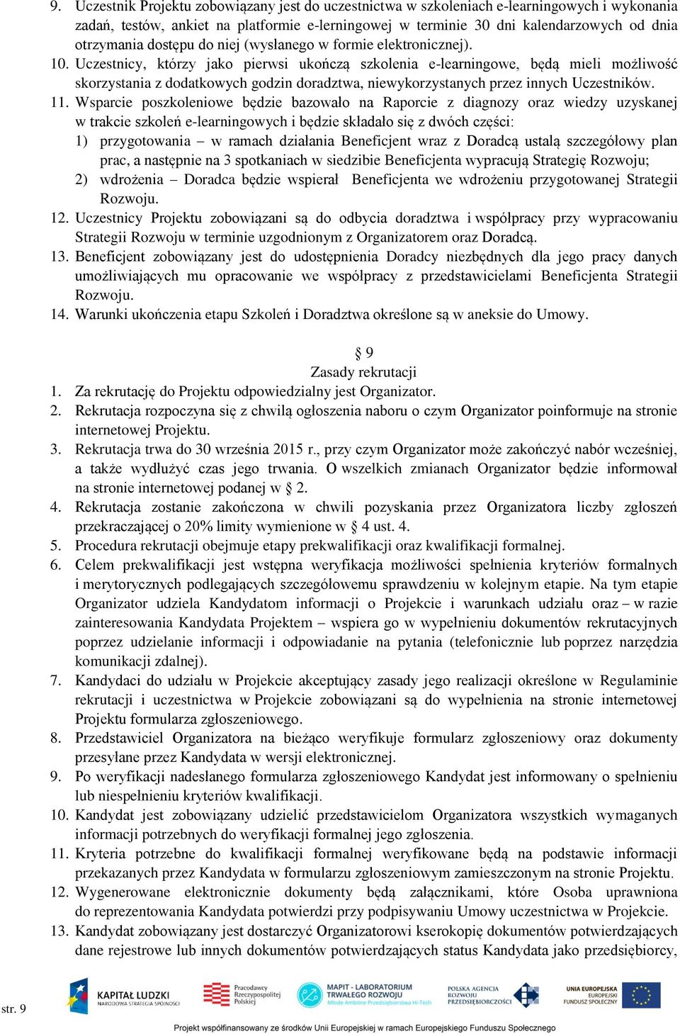 Uczestnicy, którzy jako pierwsi ukończą szkolenia e-learningowe, będą mieli możliwość skorzystania z dodatkowych godzin doradztwa, niewykorzystanych przez innych Uczestników. 11.