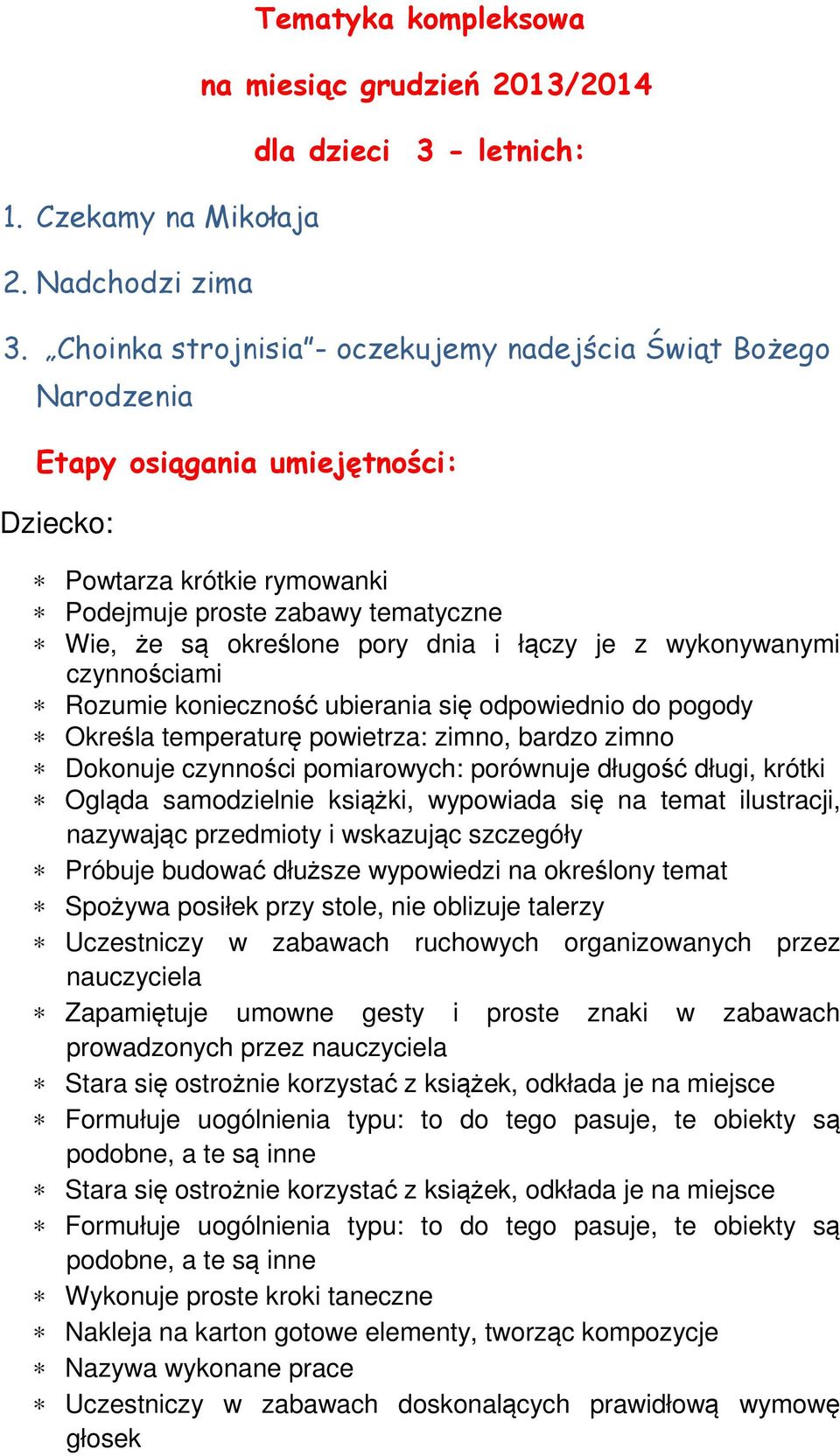 łączy je z wykonywanymi czynnościami Rozumie konieczność ubierania się odpowiednio do pogody Określa temperaturę powietrza: zimno, bardzo zimno Dokonuje czynności pomiarowych: porównuje długość