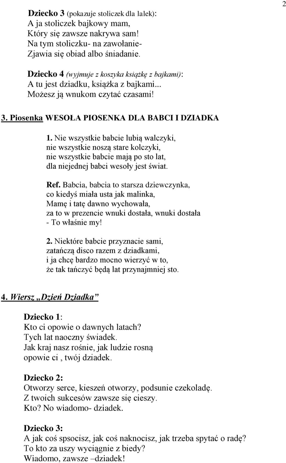 Nie wszystkie babcie lubią walczyki, nie wszystkie noszą stare kolczyki, nie wszystkie babcie mają po sto lat, dla niejednej babci wesoły jest świat. Ref.