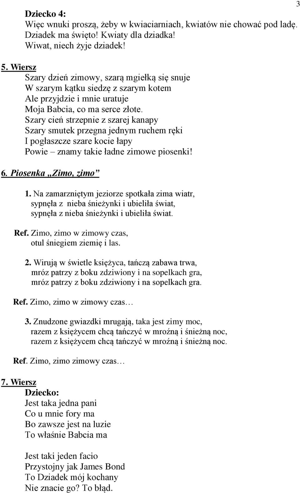 Szary cień strzepnie z szarej kanapy Szary smutek przegna jednym ruchem ręki I pogłaszcze szare kocie łapy Powie znamy takie ładne zimowe piosenki! 6. Piosenka Zimo, zimo 1.