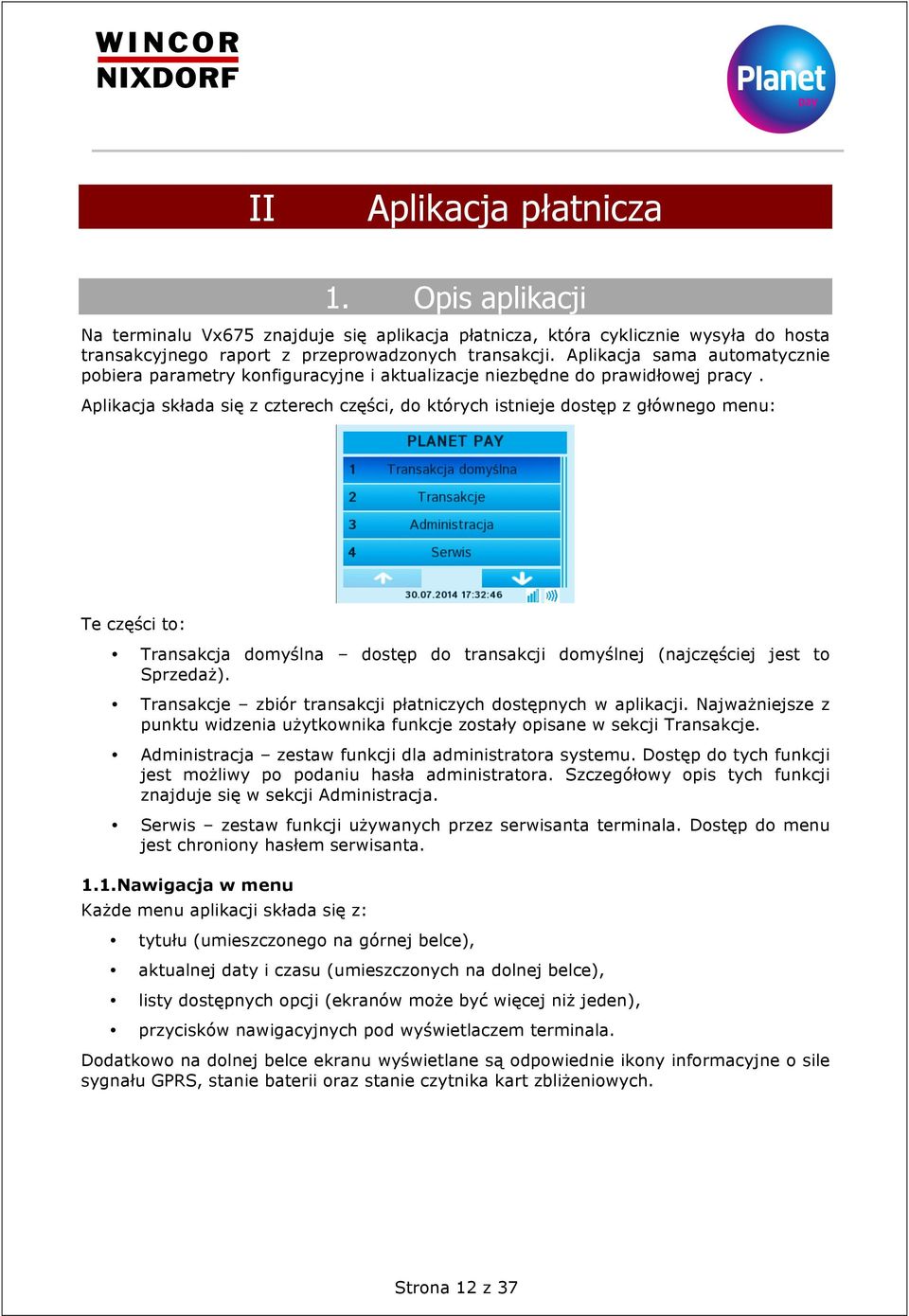 Aplikacja składa się z czterech części, do których istnieje dostęp z głównego menu: Te części to: Transakcja domyślna dostęp do transakcji domyślnej (najczęściej jest to Sprzedaż).