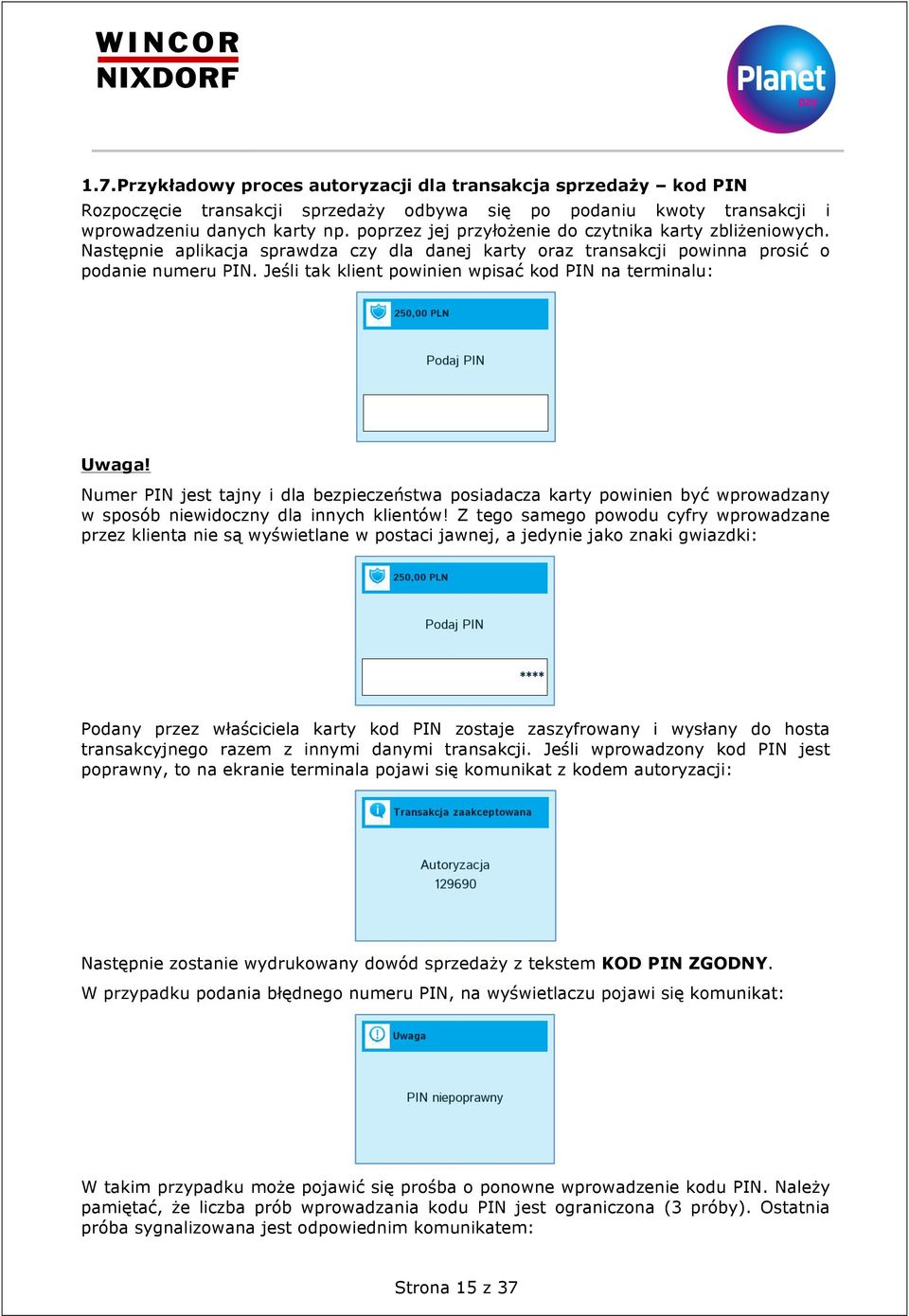 Jeśli tak klient powinien wpisać kod PIN na terminalu: Uwaga! Numer PIN jest tajny i dla bezpieczeństwa posiadacza karty powinien być wprowadzany w sposób niewidoczny dla innych klientów!
