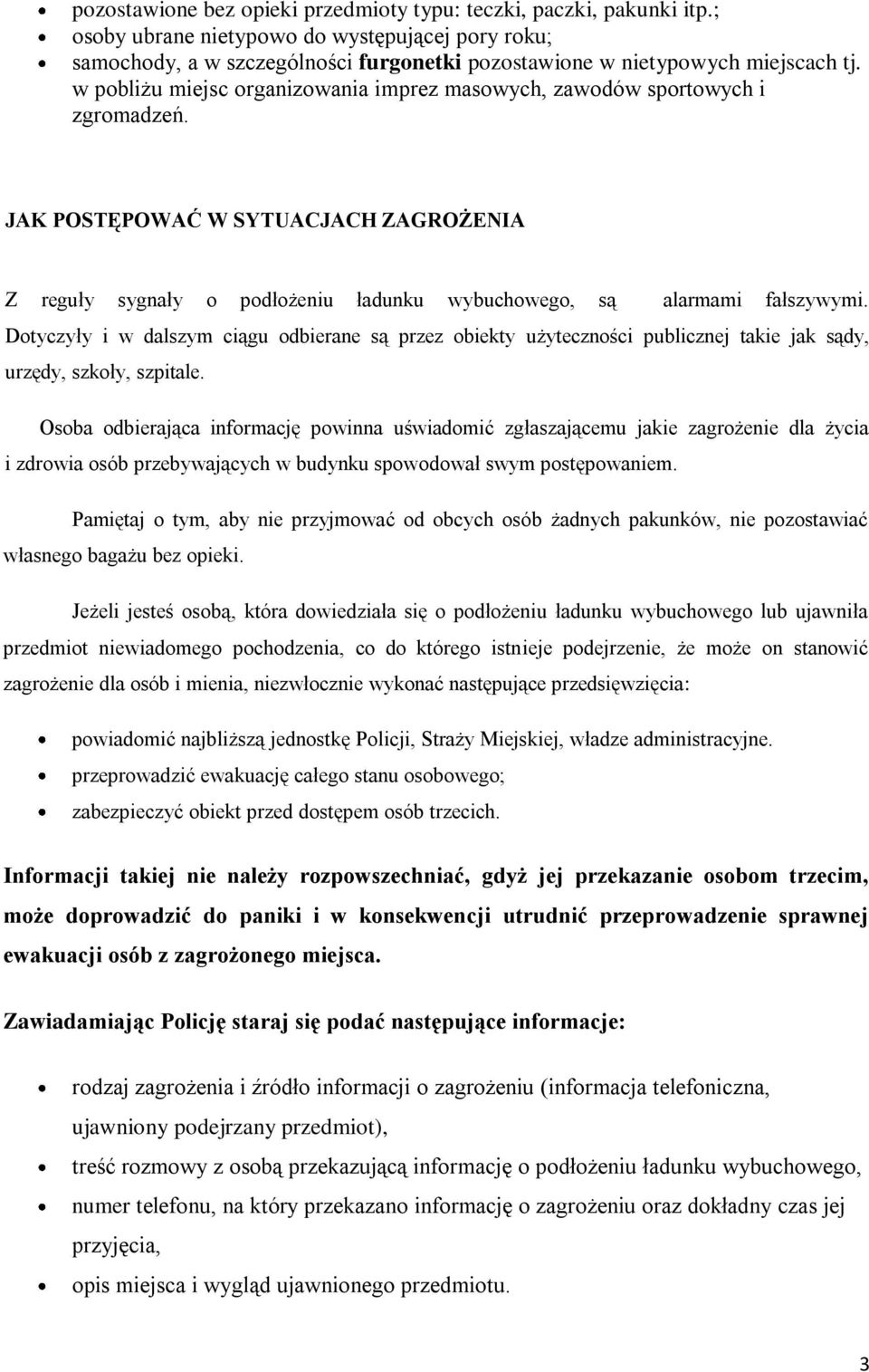 w pobliżu miejsc organizowania imprez masowych, zawodów sportowych i zgromadzeń. JAK POSTĘPOWAĆ W SYTUACJACH ZAGROŻENIA Z reguły sygnały o podłożeniu ładunku wybuchowego, są alarmami fałszywymi.