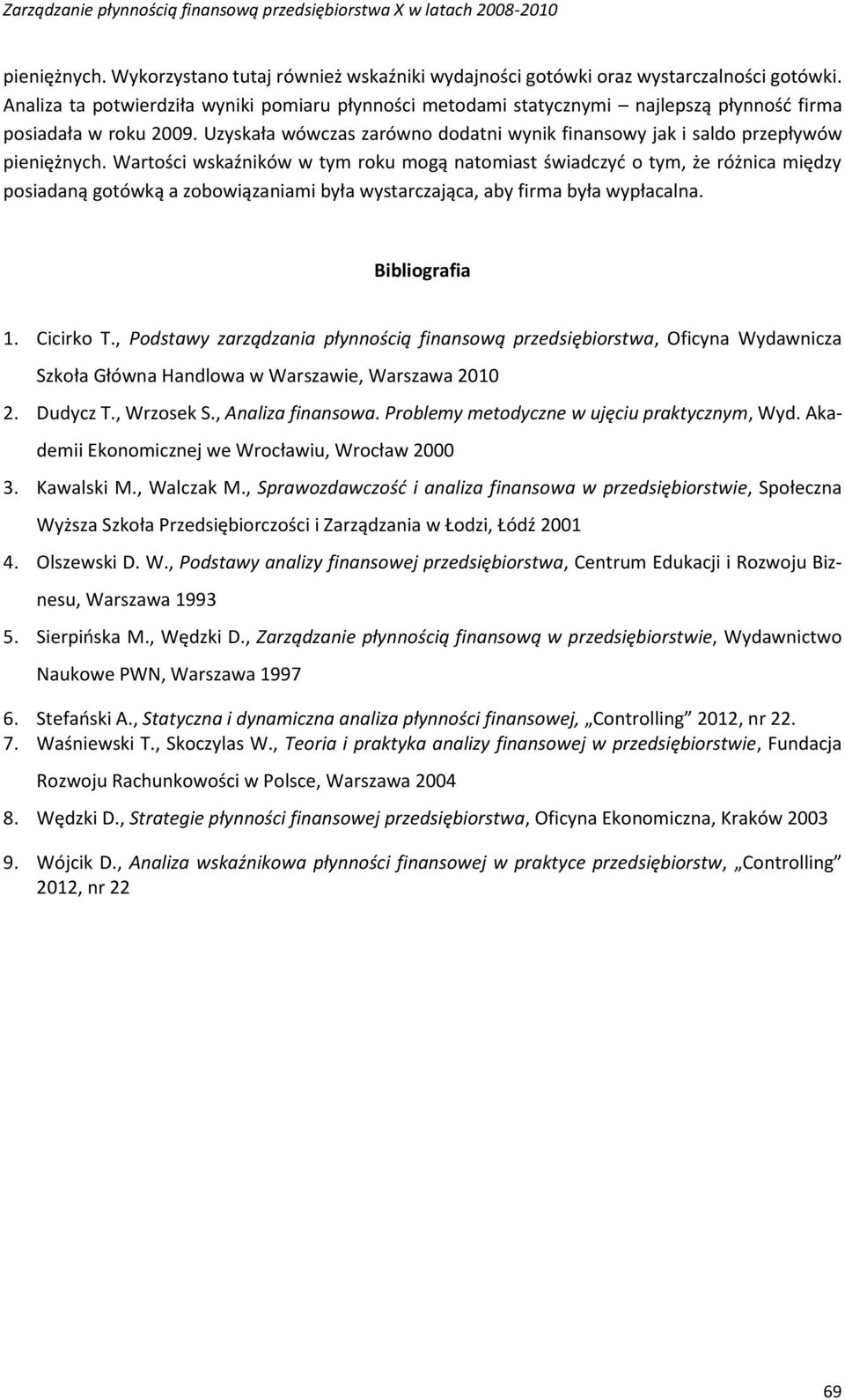 Uzyskała wówczas zarówno dodatni wynik finansowy jak i saldo przepływów pieniężnych.