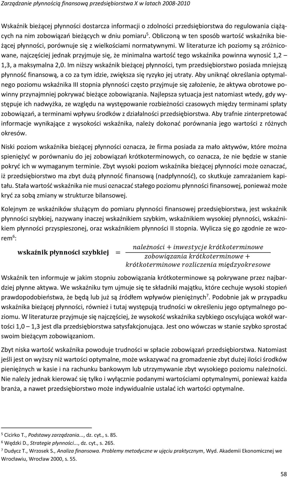 W literaturze ich poziomy są zróżnicowane, najczęściej jednak przyjmuje się, że minimalna wartość tego wskaźnika powinna wynosić 1,2 1,3, a maksymalna 2,0.