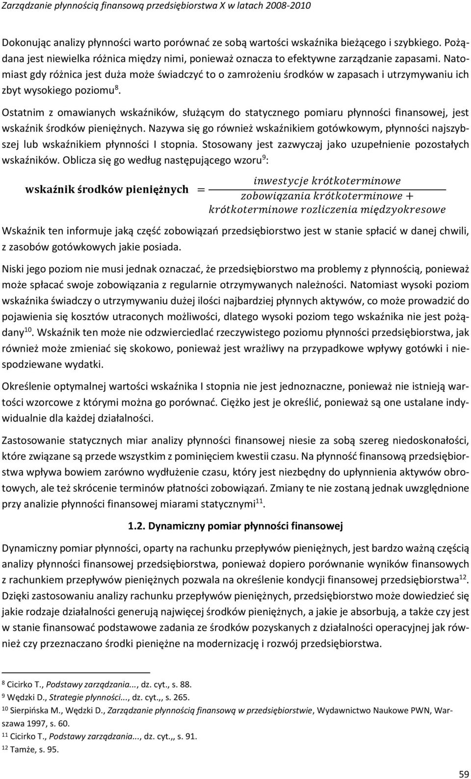 Ostatnim z omawianych wskaźników, służącym do statycznego pomiaru płynności finansowej, jest wskaźnik środków pieniężnych.
