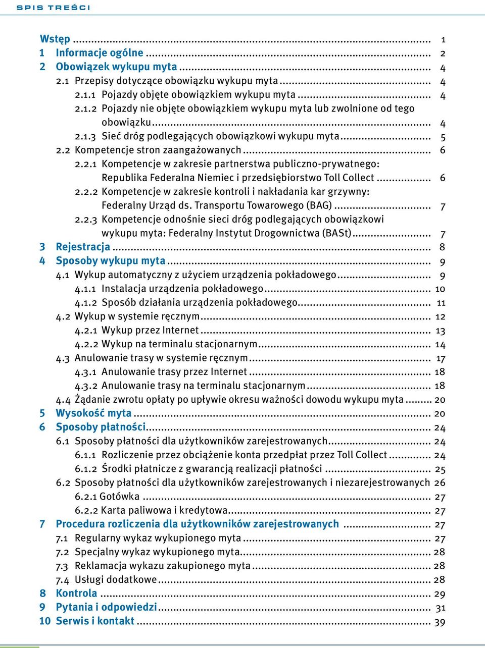 .. 6 2.2.2 Kompetencje w zakresie kontroli i nakładania kar grzywny: Federalny Urząd ds. Transportu Towarowego (BAG)... 7 2.2.3 Kompetencje odnośnie sieci dróg podlegających obowiązkowi wykupu myta: Federalny Instytut Drogownictwa (BASt).