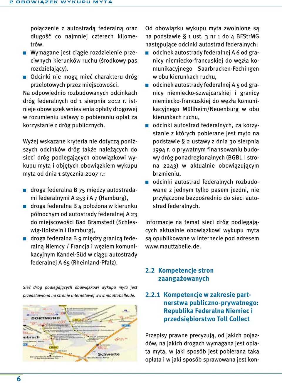 Odcinki nie mogą mieć charakteru dróg przelotowych przez miejscowości. Na odpowiednio rozbudowanych odcinkach dróg federalnych od 1 sierpnia 2012 r.