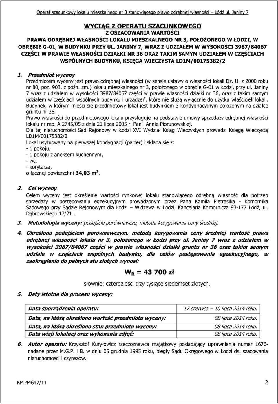 Przedmiot wyceny Przedmiotem wyceny jest prawo odrębnej własności (w sensie ustawy o własności lokali Dz. U. z 2000 roku nr 80, poz. 903, z późn. zm.