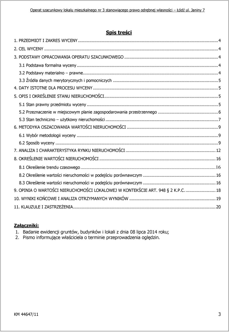 .. 6 5.3 Stan techniczno użytkowy nieruchomości... 7 6. METODYKA OSZACOWANIA WARTOŚCI NIERUCHOMOŚCI... 9 6.1 Wybór metodologii wyceny... 9 6.2 Sposób wyceny... 9 7.