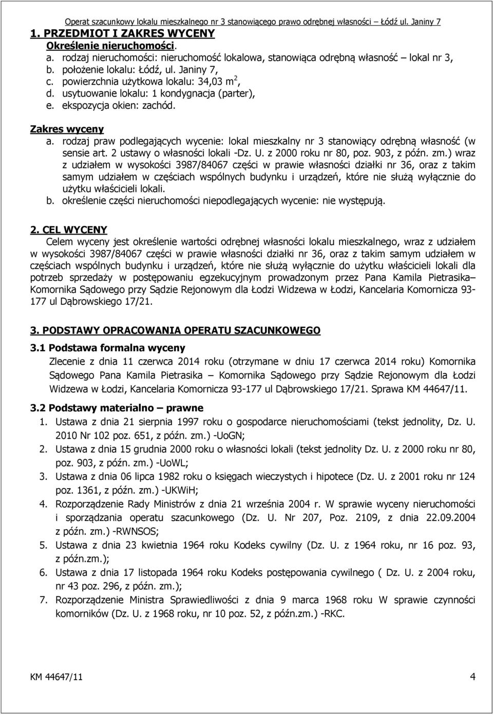 rodzaj praw podlegających wycenie: lokal mieszkalny nr 3 stanowiący odrębną własność (w sensie art. 2 ustawy o własności lokali -Dz. U. z 2000 roku nr 80, poz. 903, z późn. zm.