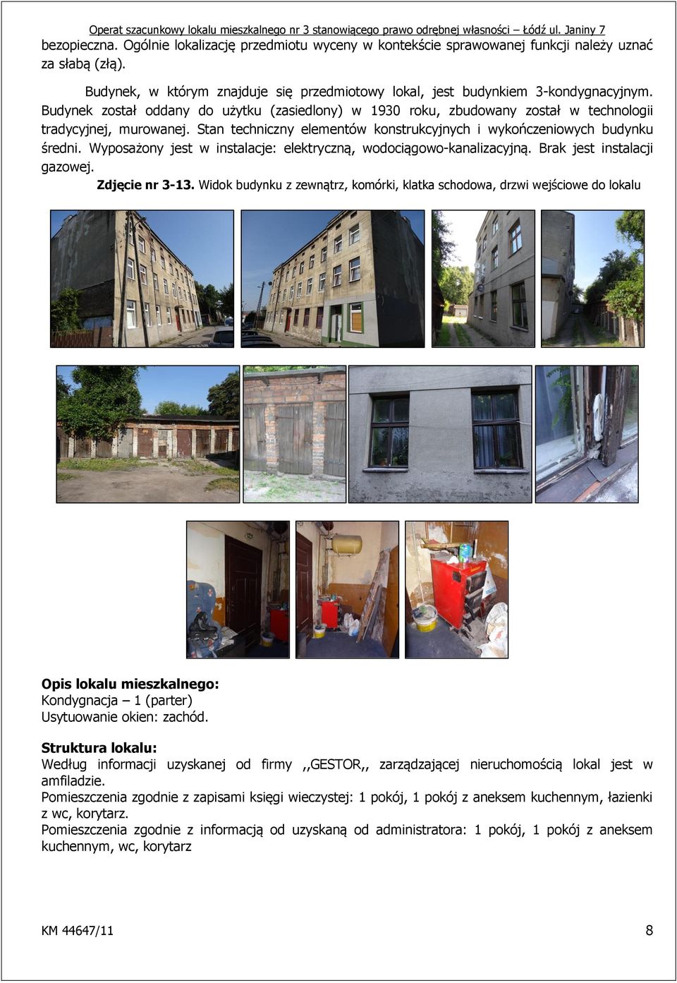 Wyposażony jest w instalacje: elektryczną, wodociągowo-kanalizacyjną. Brak jest instalacji gazowej. Zdjęcie nr 3-13.