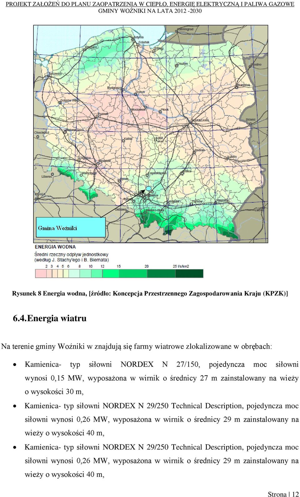 wyposażona w wirnik o średnicy 27 m zainstalowany na wieży o wysokości 30 m, Kamienica- typ siłowni NORDEX N 29/250 Technical Description, pojedyncza moc siłowni wynosi 0,26 MW,