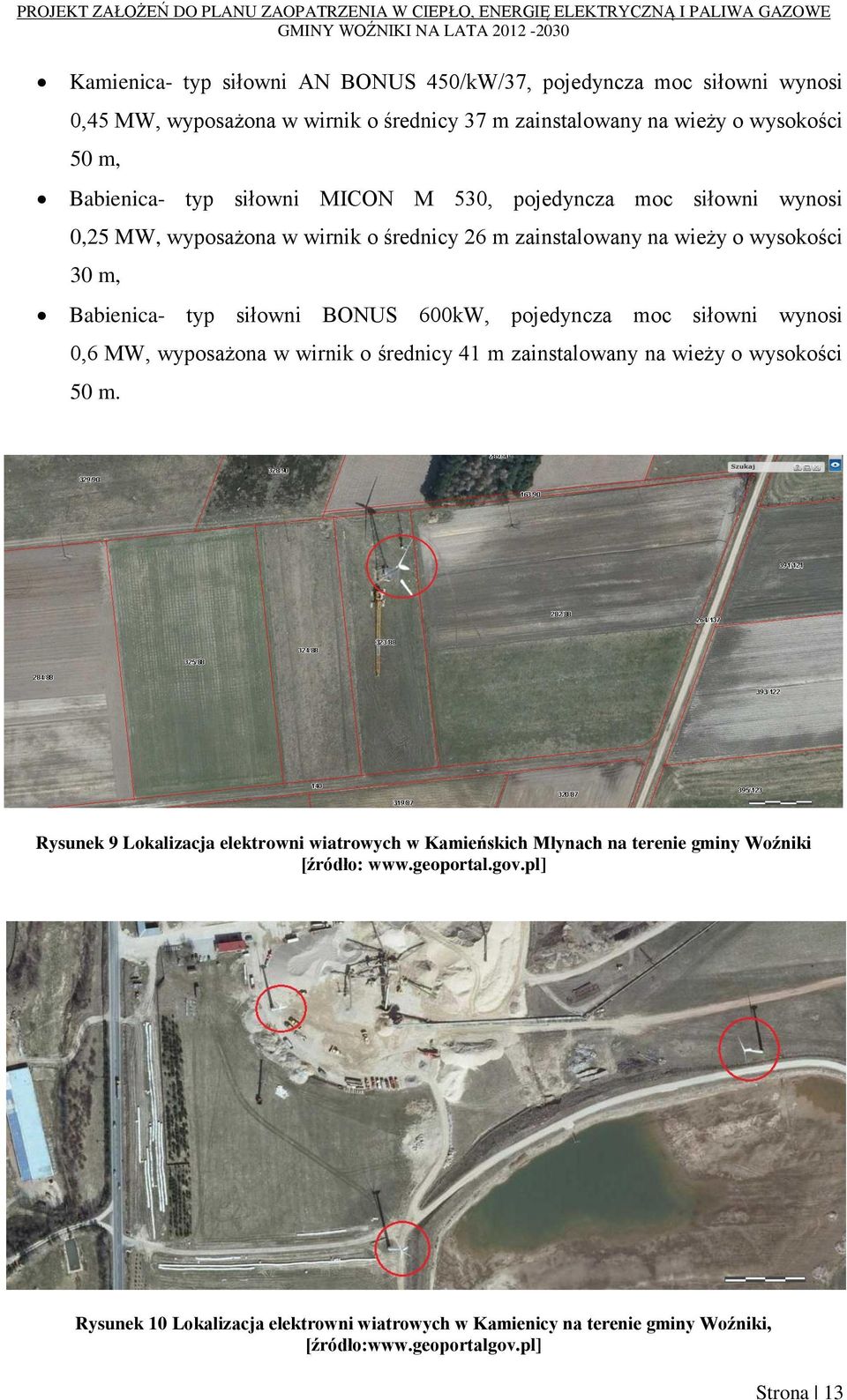 pojedyncza moc siłowni wynosi 0,6 MW, wyposażona w wirnik o średnicy 41 m zainstalowany na wieży o wysokości 50 m.