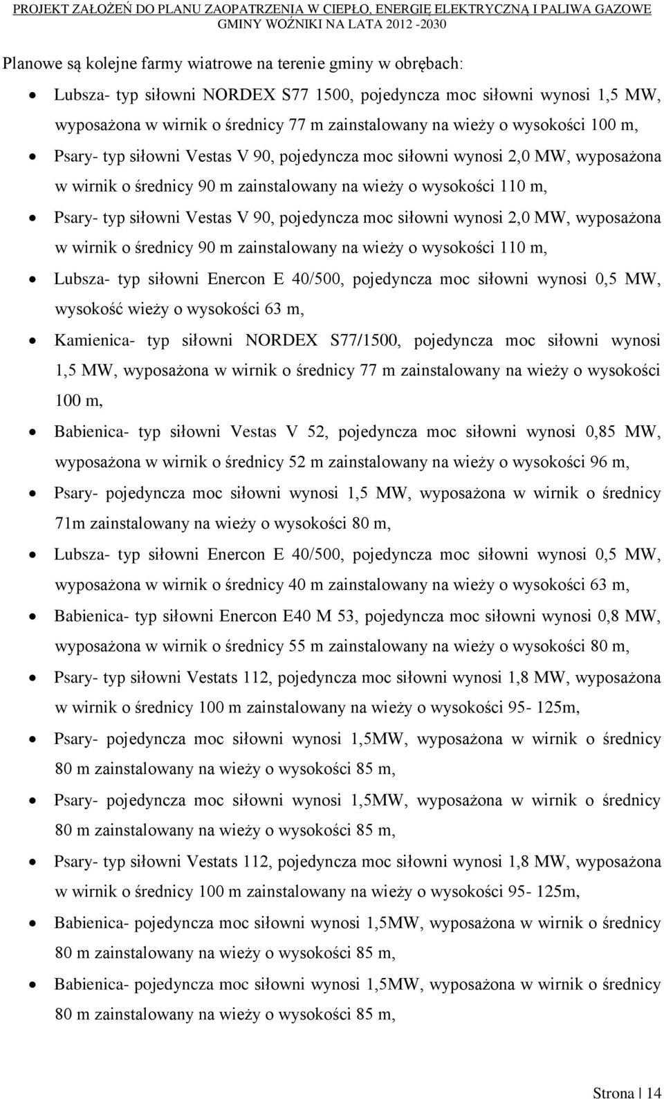 pojedyncza moc siłowni wynosi 2,0 MW, wyposażona w wirnik o średnicy 90 m zainstalowany na wieży o wysokości 110 m, Lubsza- typ siłowni Enercon E 40/500, pojedyncza moc siłowni wynosi 0,5 MW,