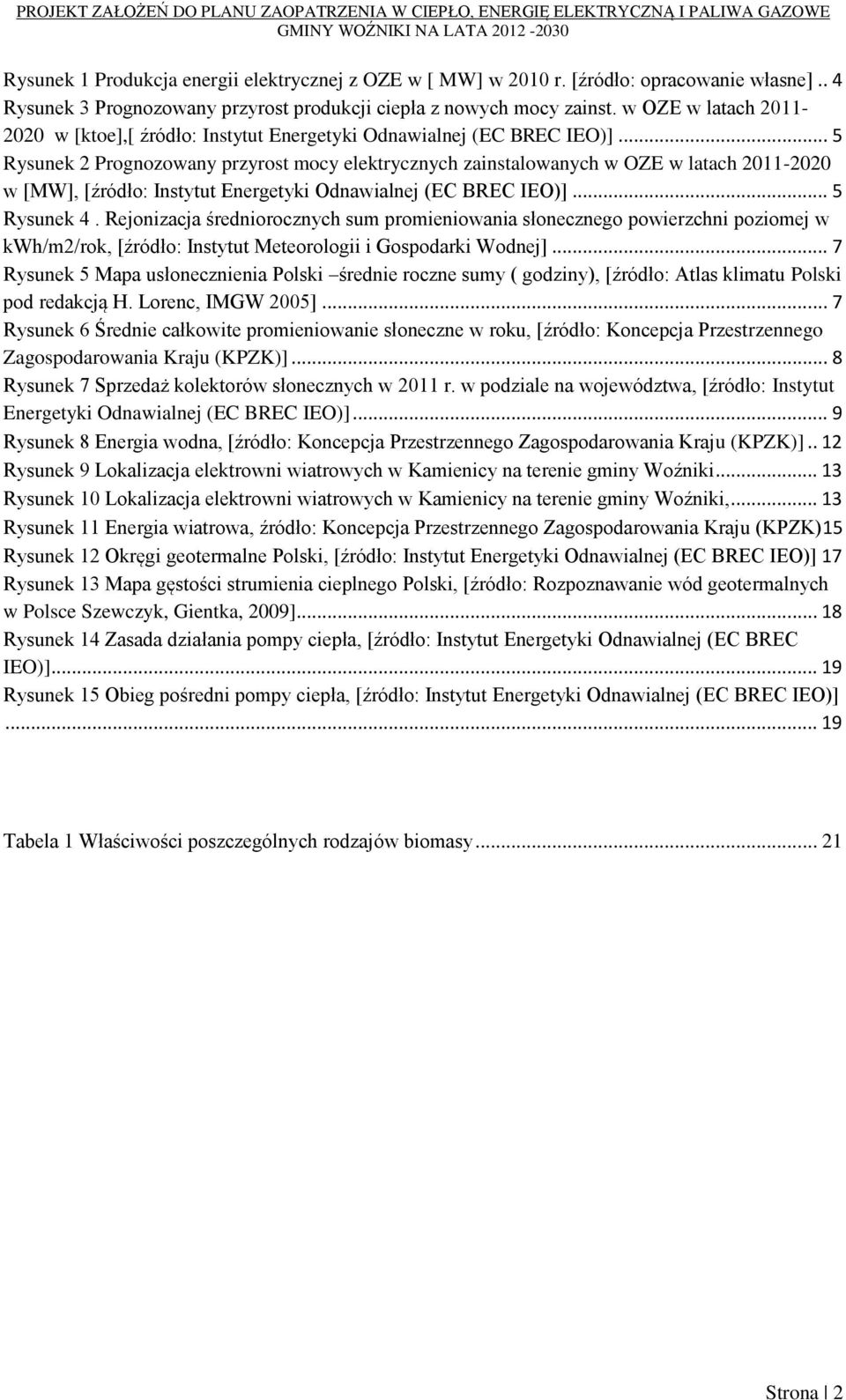 .. 5 Rysunek 2 Prognozowany przyrost mocy elektrycznych zainstalowanych w OZE w latach 2011-2020 w [MW], [źródło: Instytut Energetyki Odnawialnej (EC BREC IEO)]... 5 Rysunek 4.