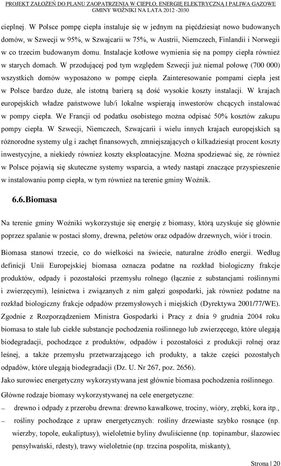 Instalacje kotłowe wymienia się na pompy ciepła również w starych domach. W przodującej pod tym względem Szwecji już niemal połowę (700 000) wszystkich domów wyposażono w pompę ciepła.