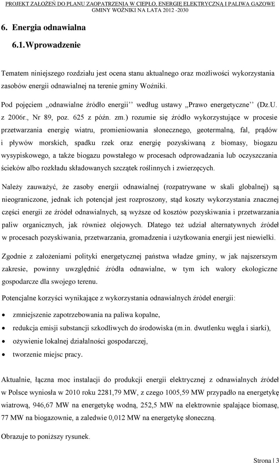 ) rozumie się źródło wykorzystujące w procesie przetwarzania energię wiatru, promieniowania słonecznego, geotermalną, fal, prądów i pływów morskich, spadku rzek oraz energię pozyskiwaną z biomasy,