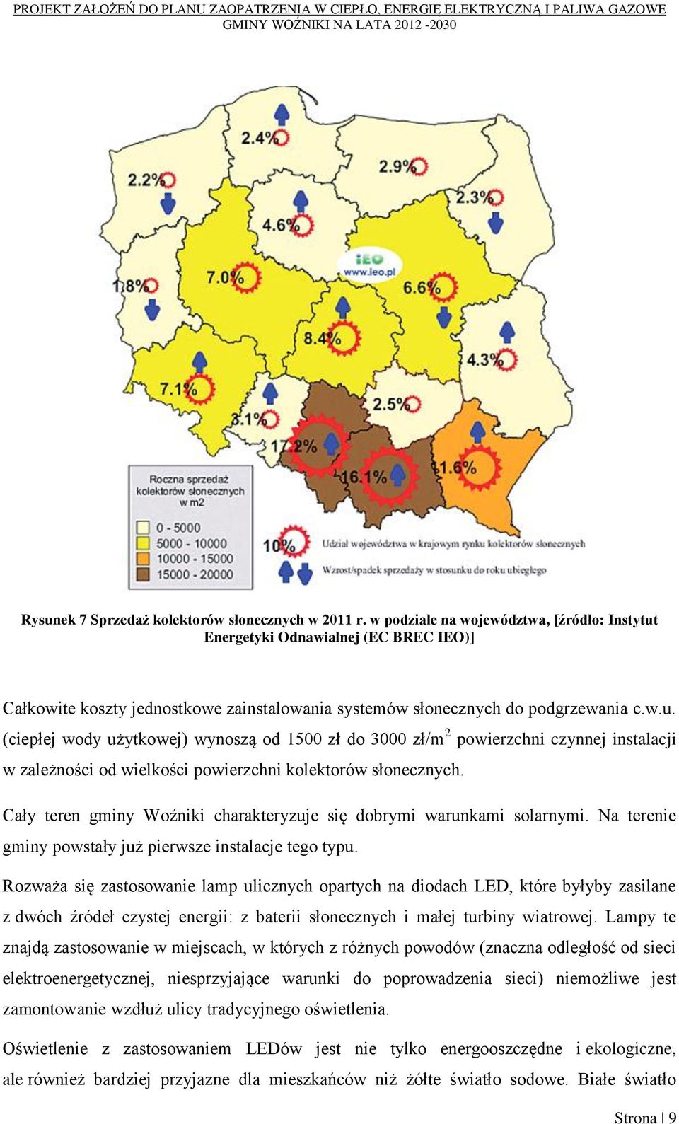 Cały teren gminy Woźniki charakteryzuje się dobrymi warunkami solarnymi. Na terenie gminy powstały już pierwsze instalacje tego typu.