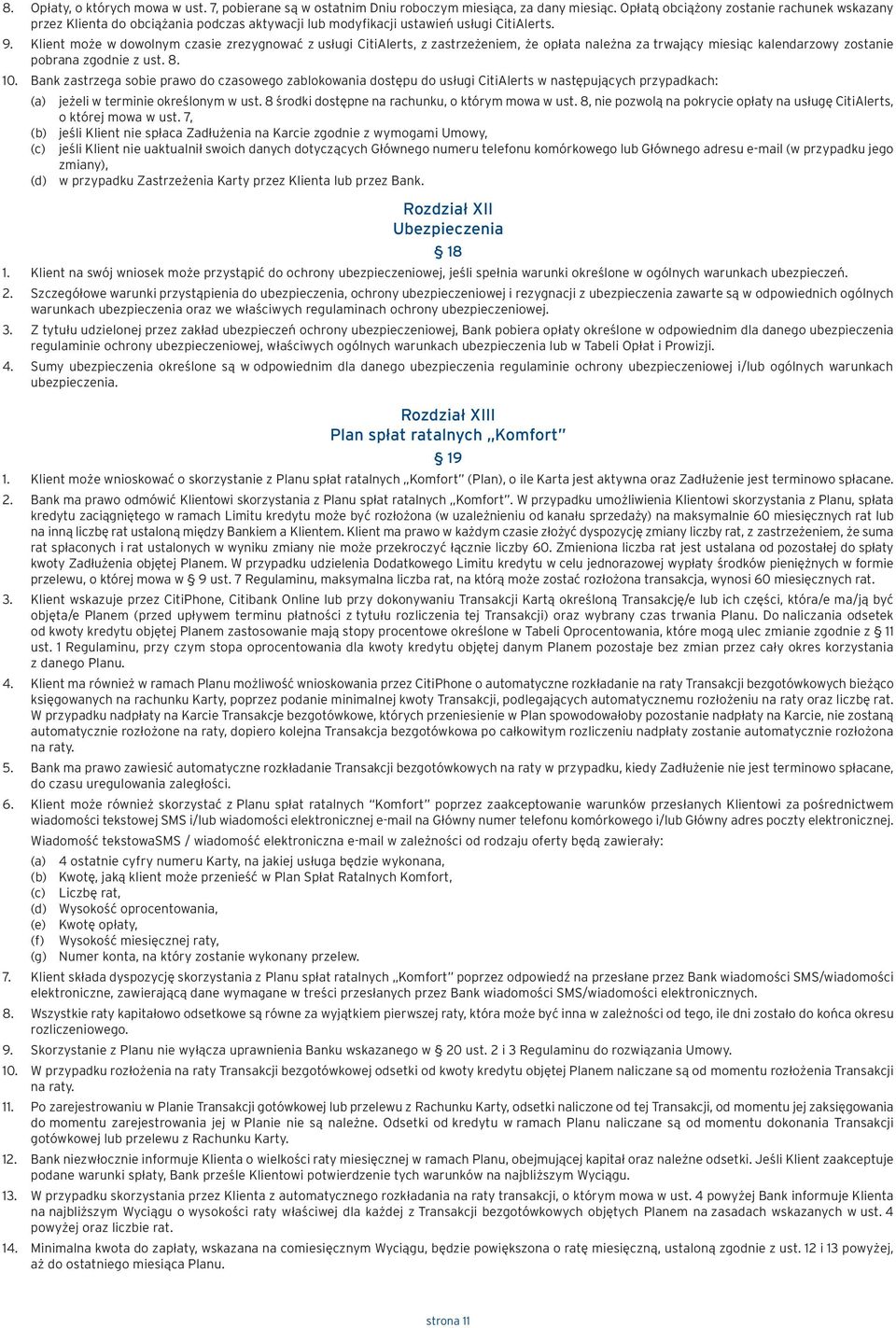 Klient może w dowolnym czasie zrezygnować z usługi CitiAlerts, z zastrzeżeniem, że opłata należna za trwający miesiąc kalendarzowy zostanie pobrana zgodnie z ust. 8. 10.