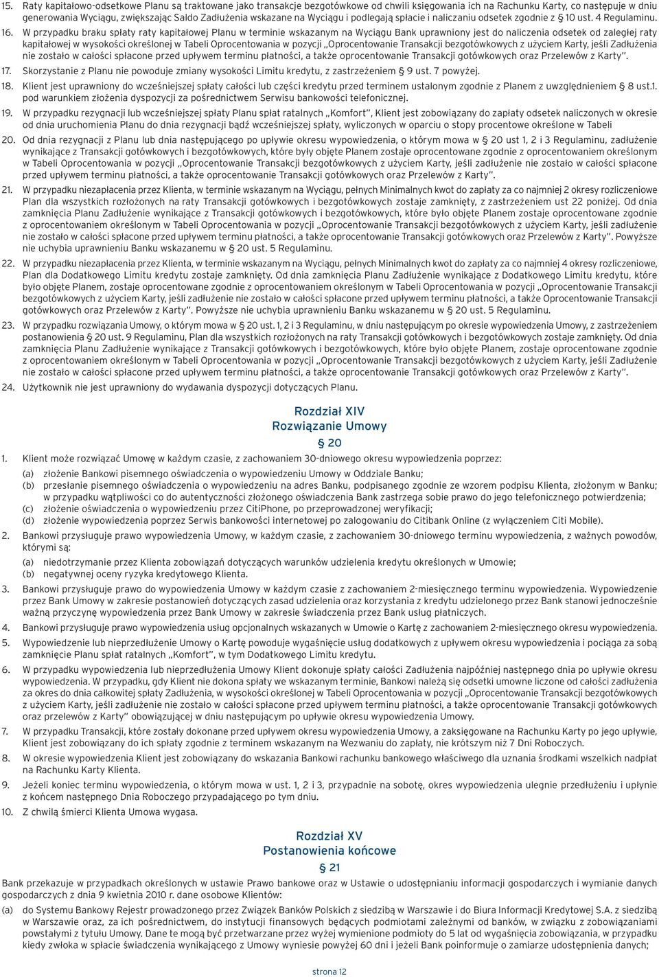 W przypadku braku spłaty raty kapitałowej Planu w terminie wskazanym na Wyciągu Bank uprawniony jest do naliczenia odsetek od zaległej raty kapitałowej w wysokości określonej w Tabeli Oprocentowania