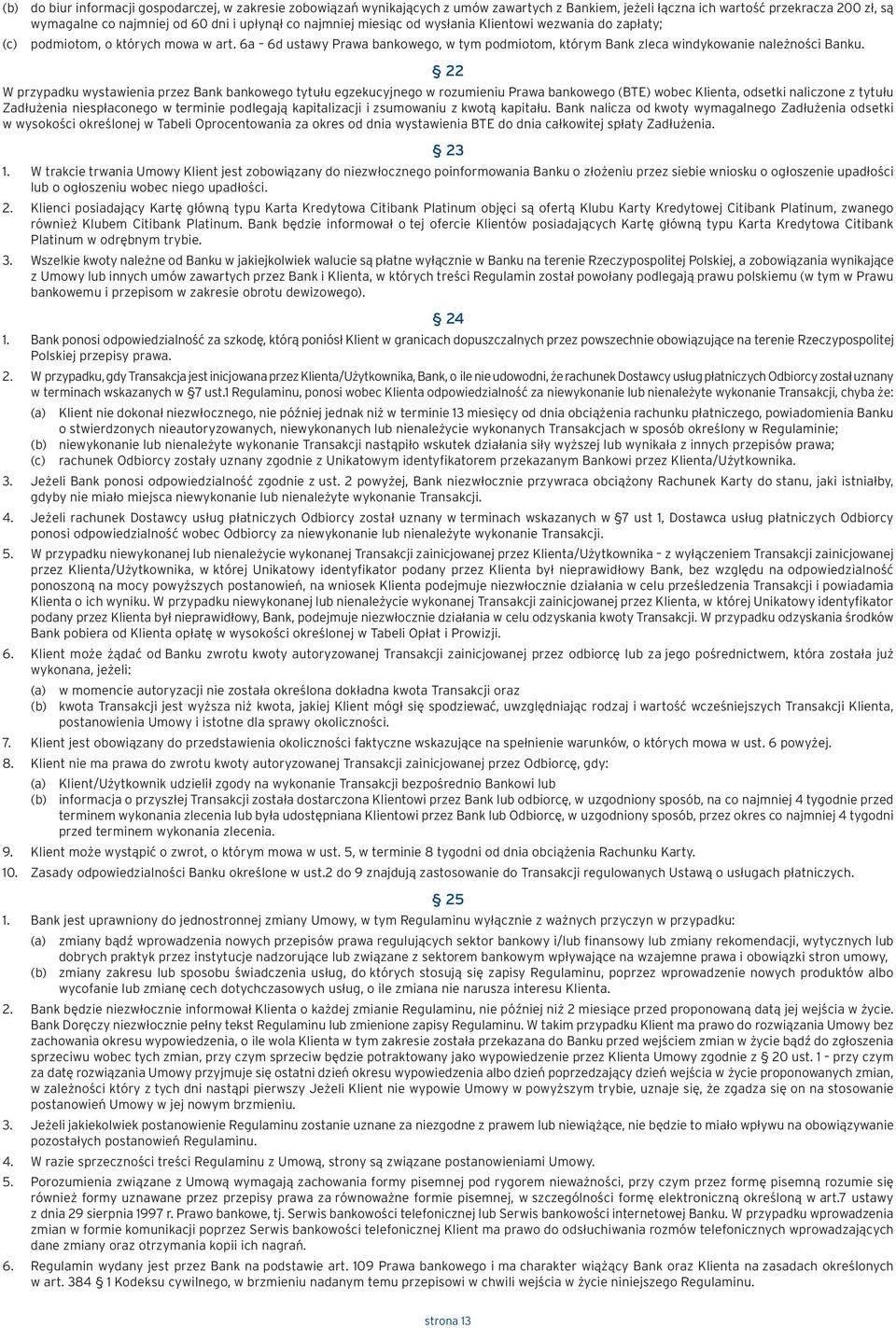 22 W przypadku wystawienia przez Bank bankowego tytułu egzekucyjnego w rozumieniu Prawa bankowego (BTE) wobec Klienta, odsetki naliczone z tytułu Zadłużenia niespłaconego w terminie podlegają