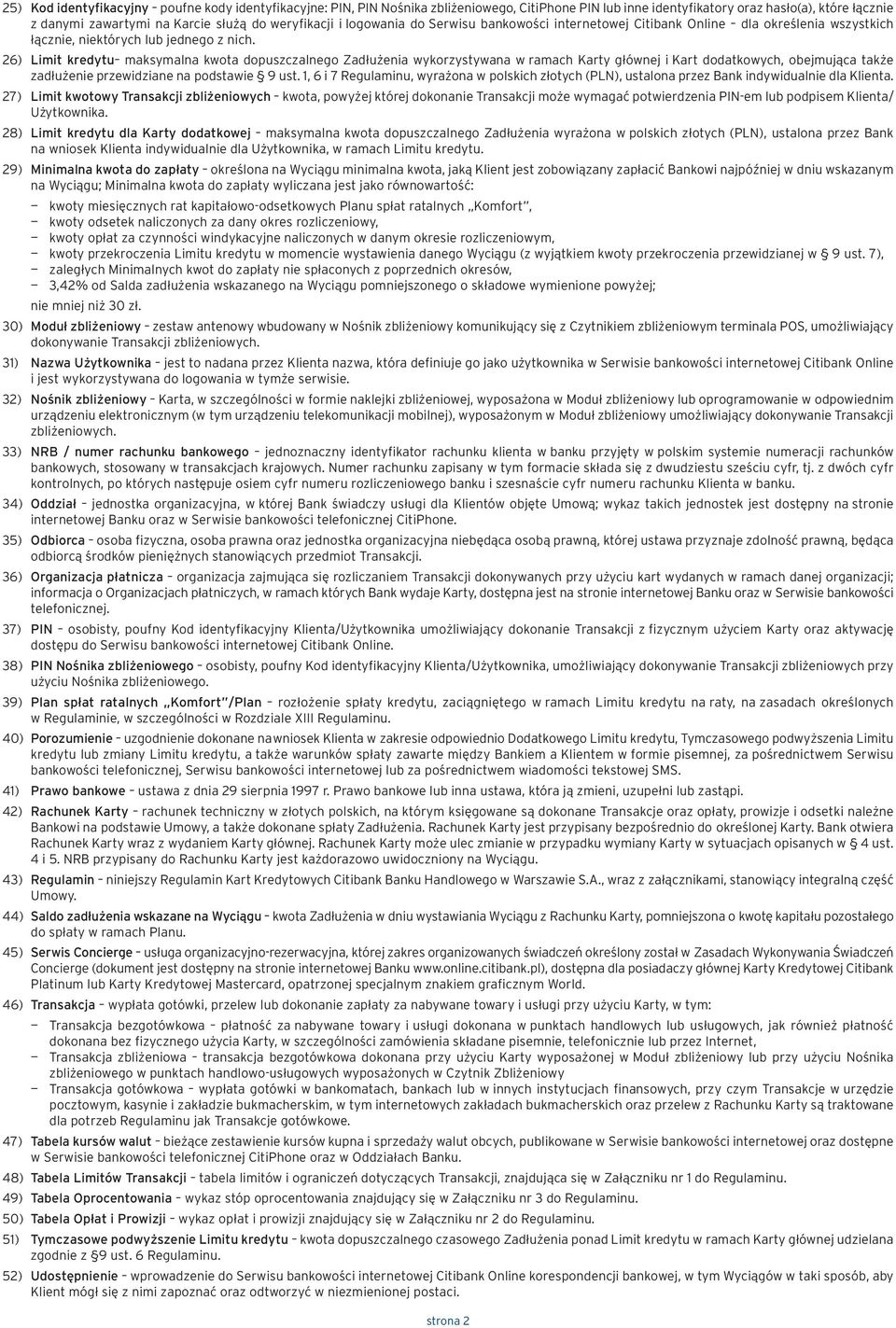 26) Limit kredytu maksymalna kwota dopuszczalnego Zadłużenia wykorzystywana w ramach Karty głównej i Kart dodatkowych, obejmująca także zadłużenie przewidziane na podstawie 9 ust.