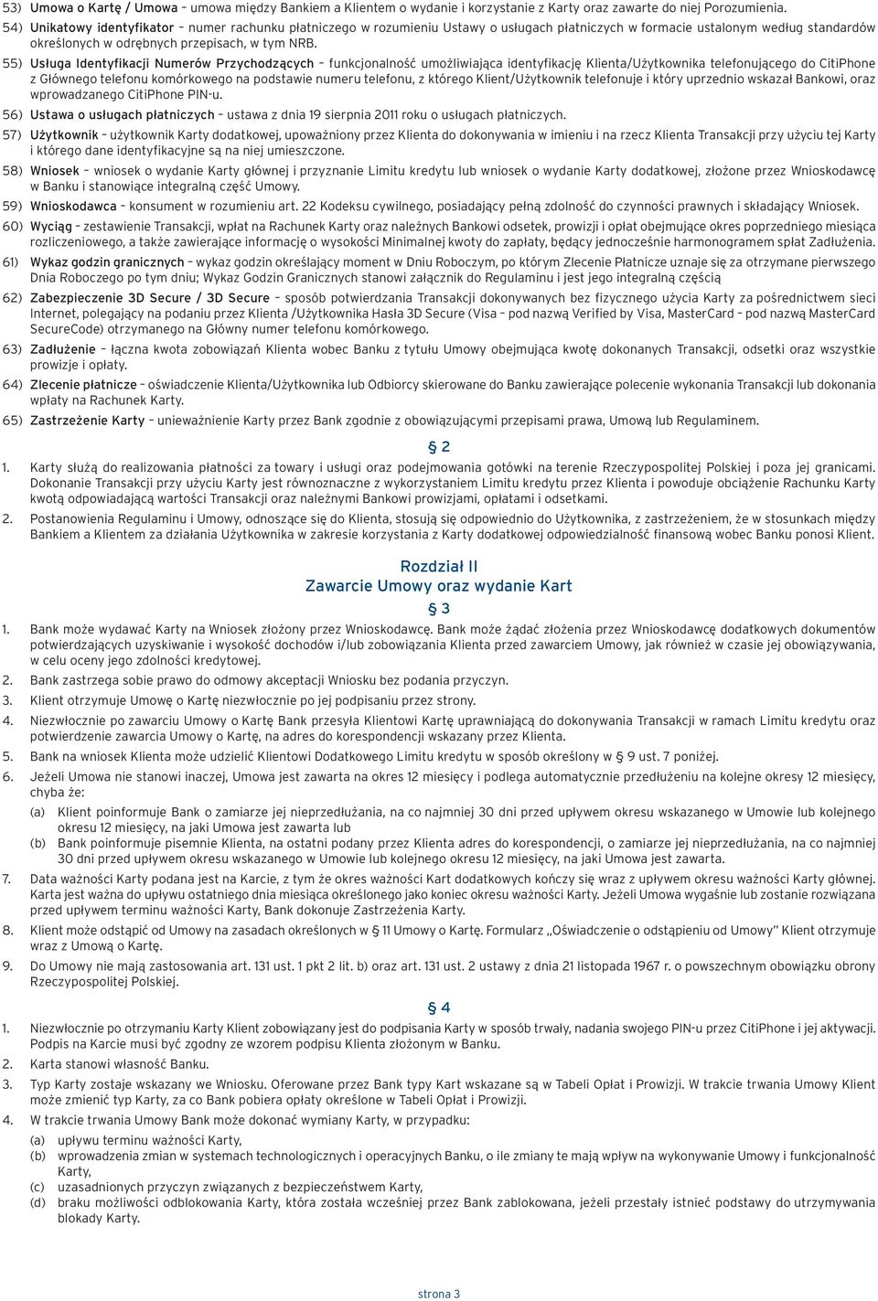 55) Usługa Identyfikacji Numerów Przychodzących funkcjonalność umożliwiająca identyfikację Klienta/Użytkownika telefonującego do CitiPhone z Głównego telefonu komórkowego na podstawie numeru