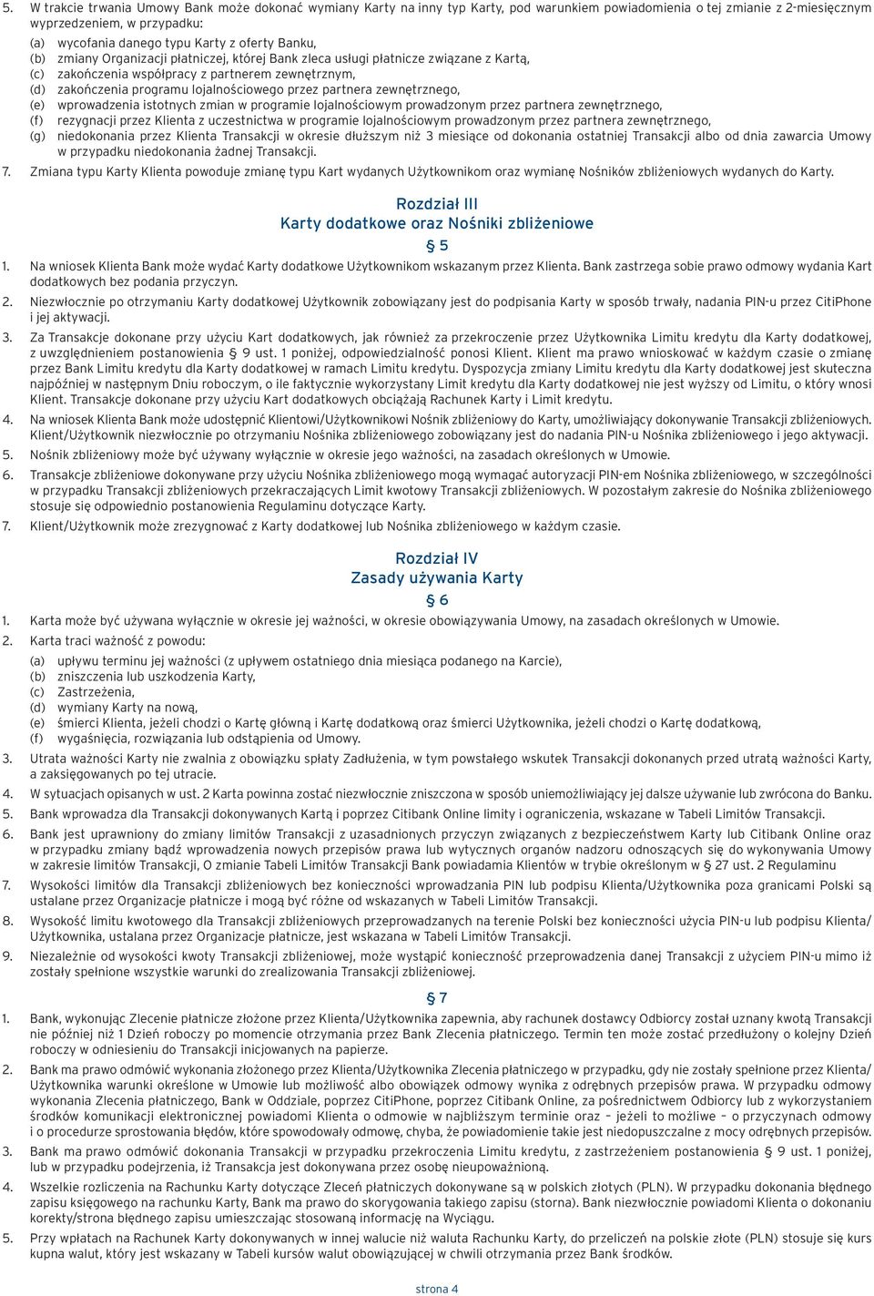 przez partnera zewnętrznego, (e) wprowadzenia istotnych zmian w programie lojalnościowym prowadzonym przez partnera zewnętrznego, (f) rezygnacji przez Klienta z uczestnictwa w programie
