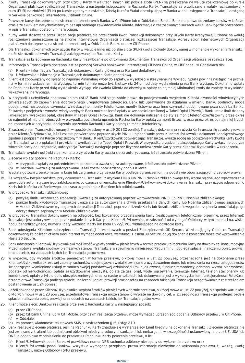 Transakcje są przeliczane z waluty rozliczeniowej euro (EUR) na złotówki (PLN) po kursie zgodnym z ostatnią Tabelą Kursów Walut obowiązującą w Banku w dniu księgowania Transakcji i dostępną w