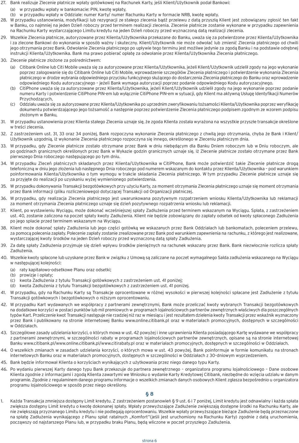W przypadku ustanowienia, modyfikacji lub rezygnacji ze stałego zlecenia bądź przelewu z datą przyszłą Klient jest zobowiązany zgłosić ten fakt w Banku, co najmniej na jeden Dzień roboczy przed